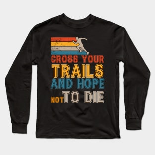 Cross your trails Motivational Trail Running quote extreme skyrunner Long Sleeve T-Shirt